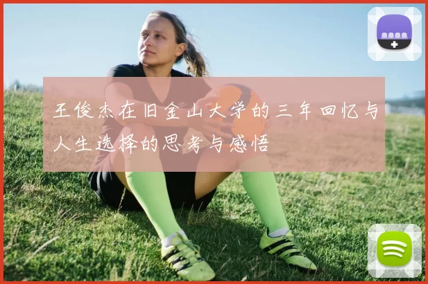 王俊杰在旧金山大学的三年回忆与人生选择的思考与感悟