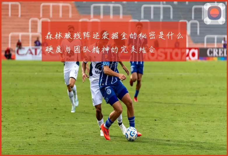 森林狼残阵逆袭掘金的秘密是什么硬度与团队精神的完美结合
