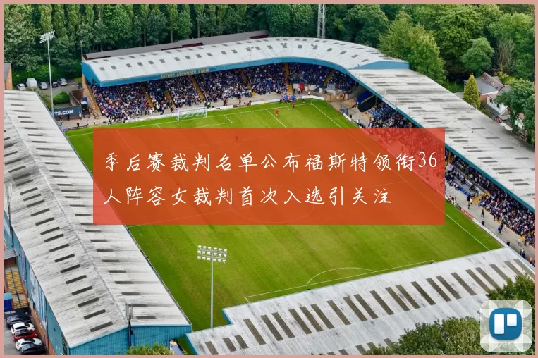季后赛裁判名单公布福斯特领衔36人阵容女裁判首次入选引关注